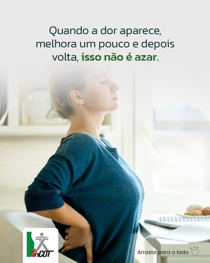 Quando a dor aparece, melhora e depois volta, isso não é azar, precisa de investigação.